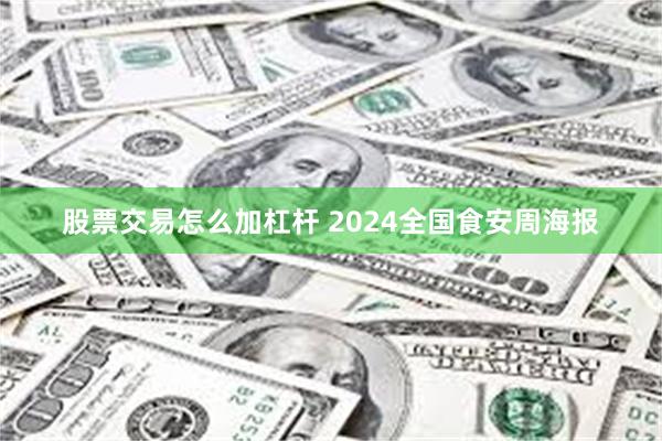 股票交易怎么加杠杆 2024全国食安周海报