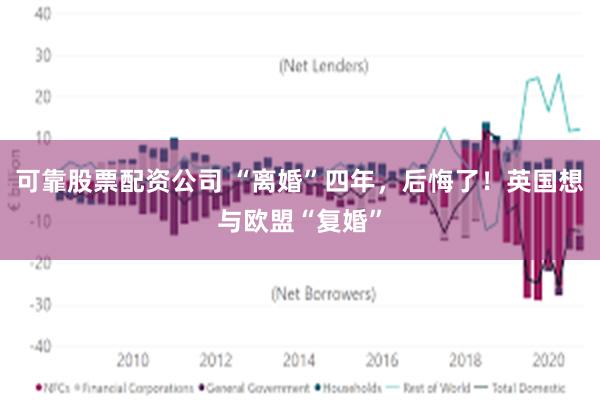 可靠股票配资公司 “离婚”四年，后悔了！英国想与欧盟“复婚”