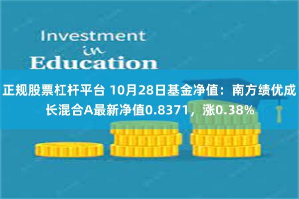 正规股票杠杆平台 10月28日基金净值：南方绩优成长混合A最新净值0.8371，涨0.38%