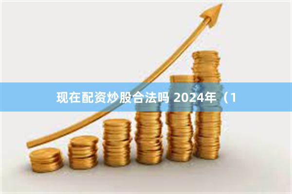 现在配资炒股合法吗 2024年（1