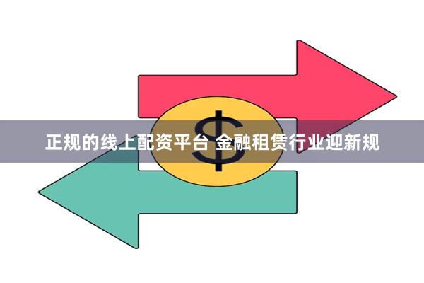 正规的线上配资平台 金融租赁行业迎新规